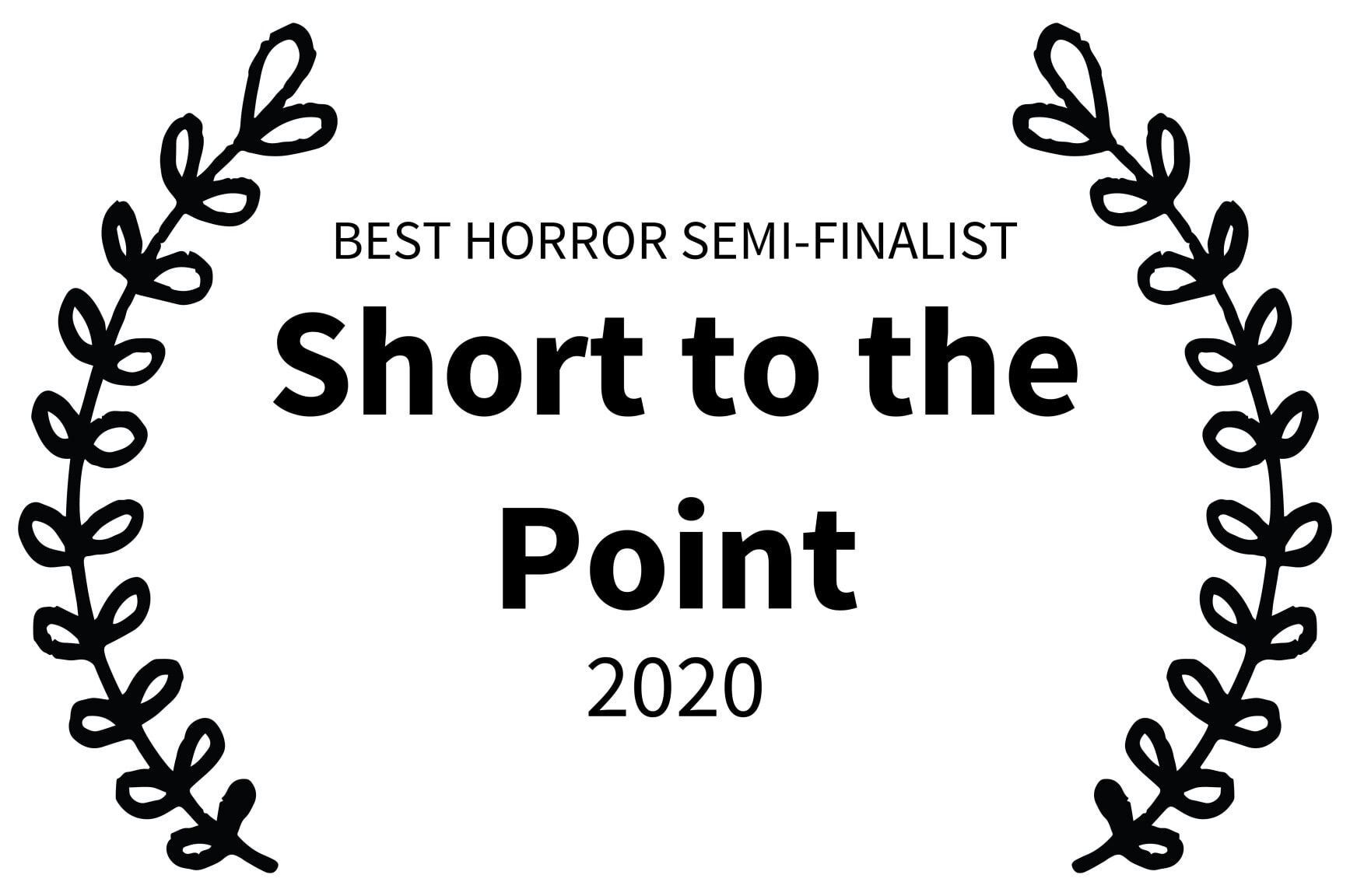 BEST HORROR SEMI-FINALIST - Short to the Point - 2020