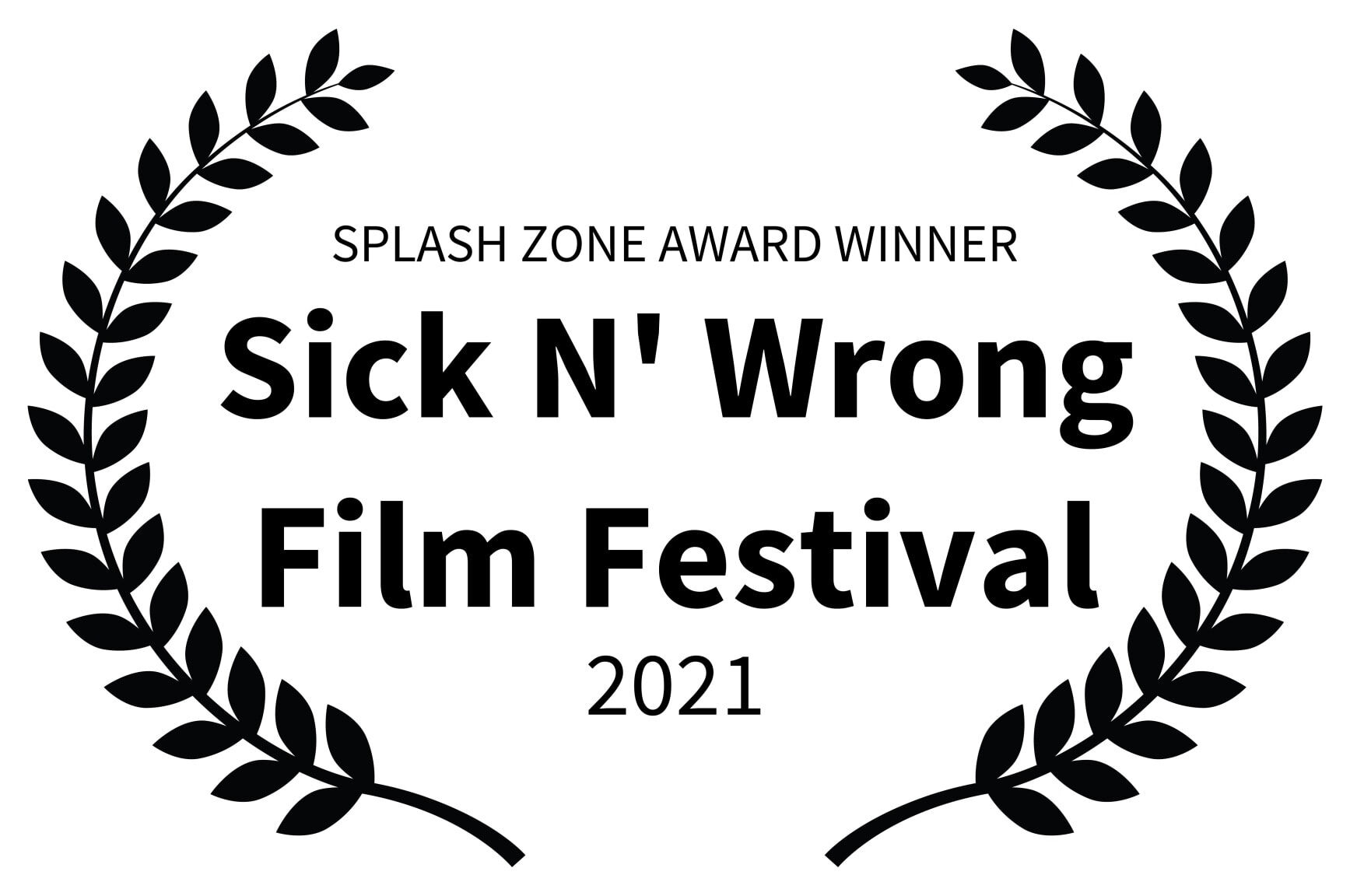SPLASH ZONE AWARD WINNER - Sick N Wrong Film Festival - 2021